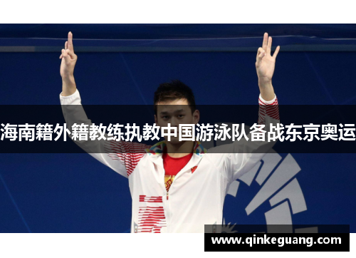 海南籍外籍教练执教中国游泳队备战东京奥运
