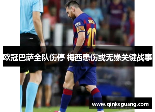 欧冠巴萨全队伤停 梅西患伤或无缘关键战事